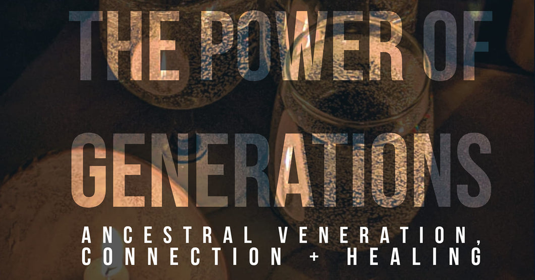 The Power of Generations: Ancestor Connection, Veneration & Healing Webinar